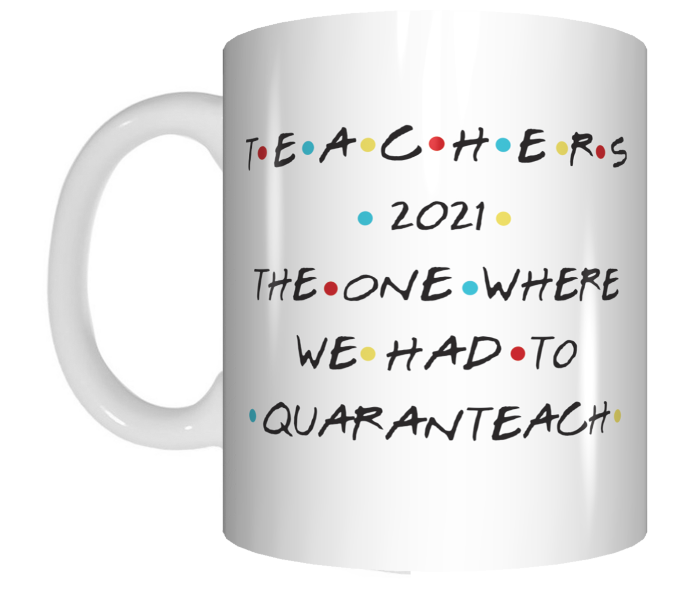 Teachers 2021 - The One Where We Had To Quaranteach FDG07-92-26056