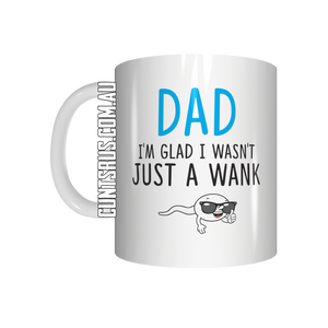 Dad I'm Glad I Wasn't Just A Wank Mug