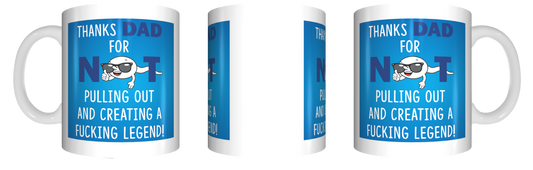 Thanks Dad For Not Pulling Out And Creating A Fucking Legend Coffee Mug