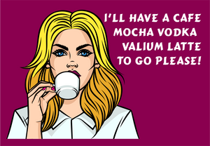 I'll Have A Cafe Mocha Vodka Vallium Latte Please Magnet CRU12-28-24042