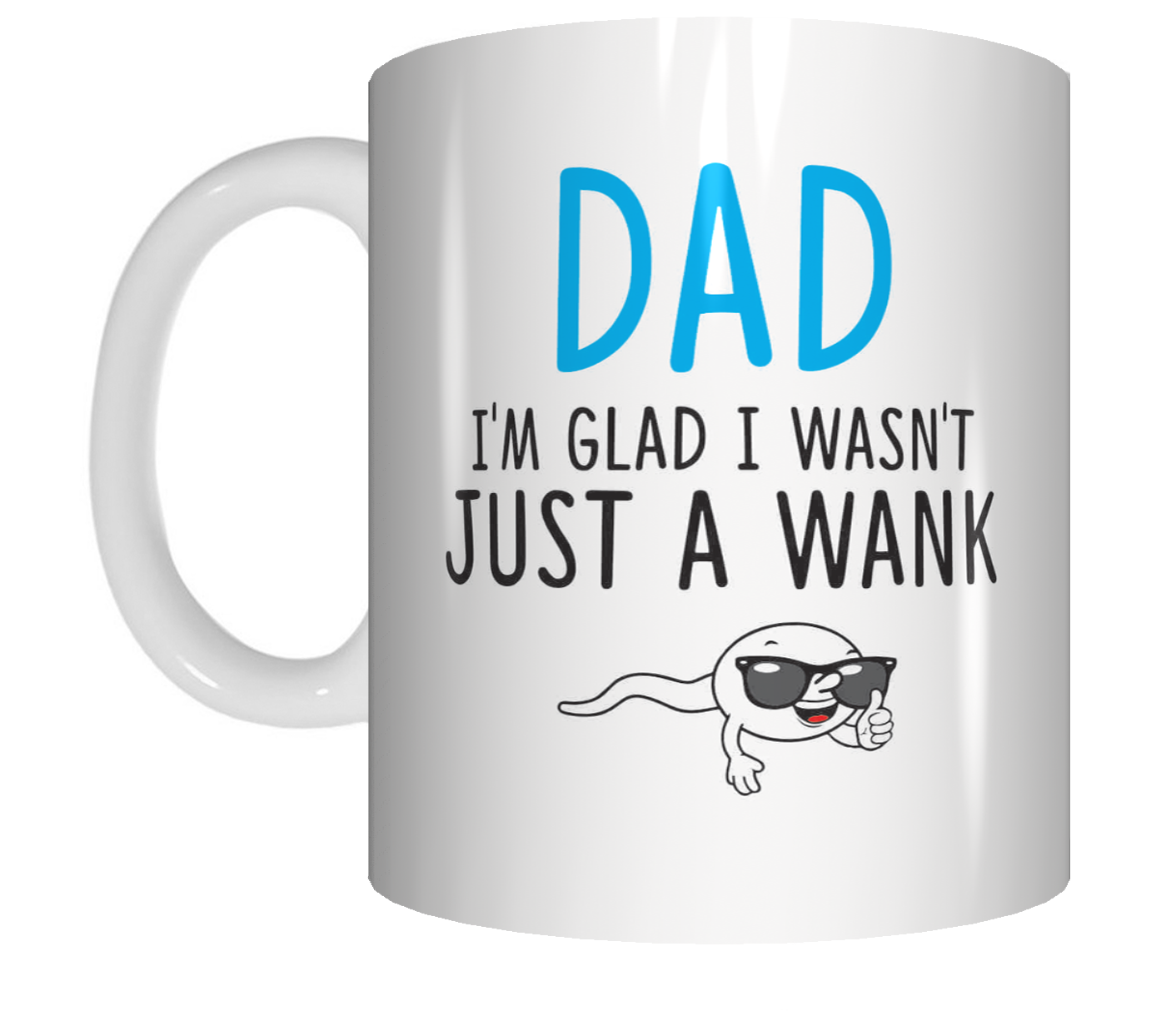 DAD I'M GLAD I WASN'T JUST A WANK HAPPY MUG RUDE CRU07-92-12107 - fair-dinkum-gifts