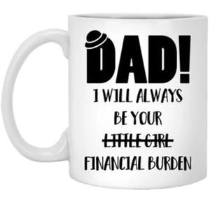 Dad I Will Always Be Your Financial Burden Coffee Mug - fair-dinkum-gifts