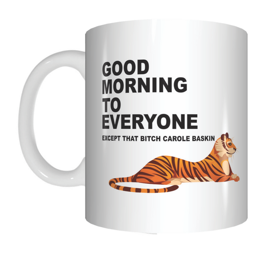 Good Morning To Everyone Except That Bitch Carole Baskin Tiger King Coffee Mug Gift FDG07-92-26005 FDG07-92-26005 - fair-dinkum-gifts