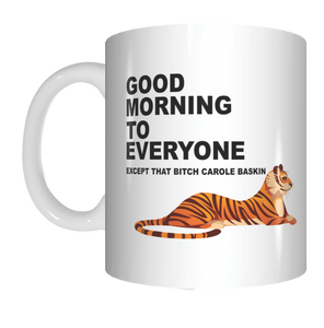 Good Morning To Everyone Except That Bitch Carole Baskin Tiger King Coffee Mug Gift FDG07-92-26005 FDG07-92-26005 - fair-dinkum-gifts