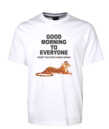 Carole Baskin Tiger King Tee T-Shirt Good Morning To Everyone Except That Bitch FDG01-1HT-23016