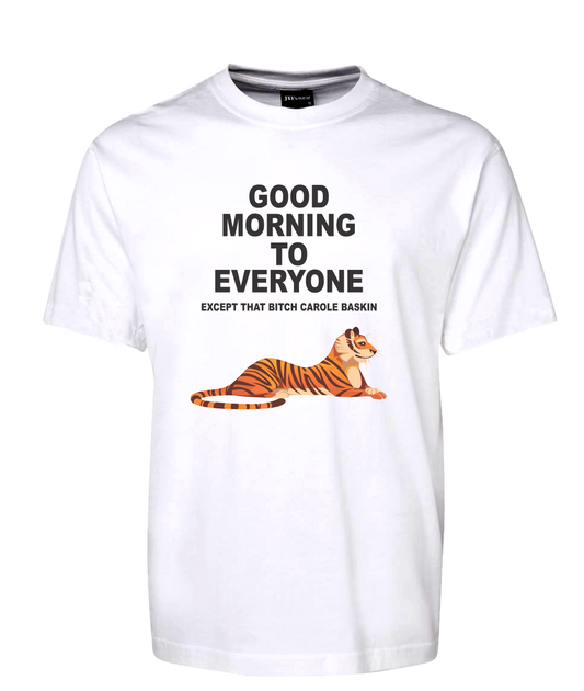 Carole Baskin Tiger King Tee T-Shirt Good Morning To Everyone Except That Bitch FDG01-1HT-23016