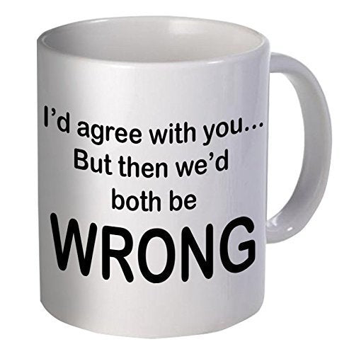 I'd Agree With You But Then We'd Both Be Wrong Mug - fair-dinkum-gifts