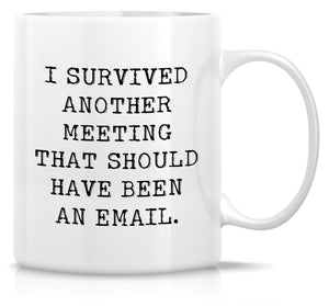 I Survived Another Meeting That Should Have Been An Email Mug - fair-dinkum-gifts