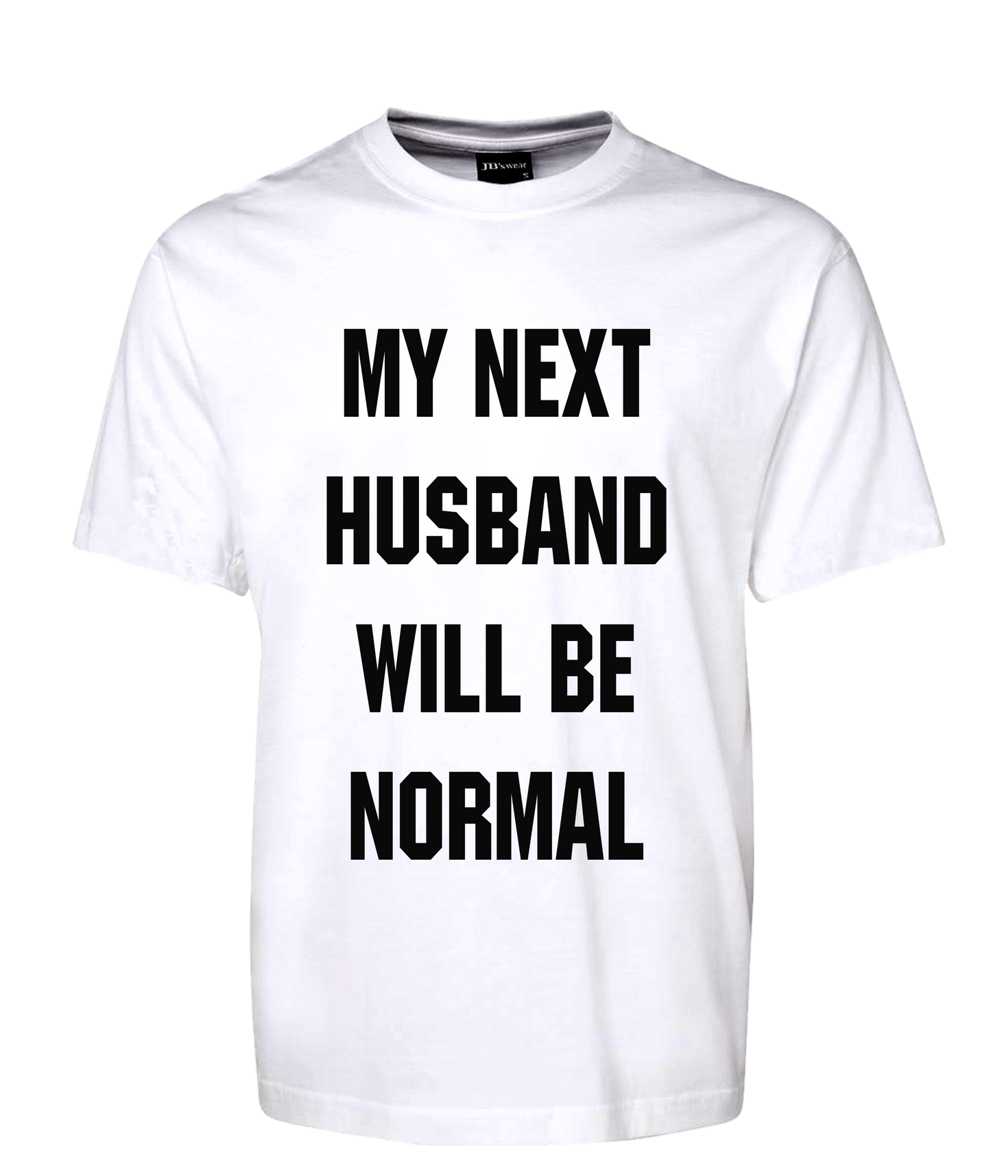 My Next Husband Will Be Normal Tee T-Shirt FDG01-1HT-23011 - fair-dinkum-gifts