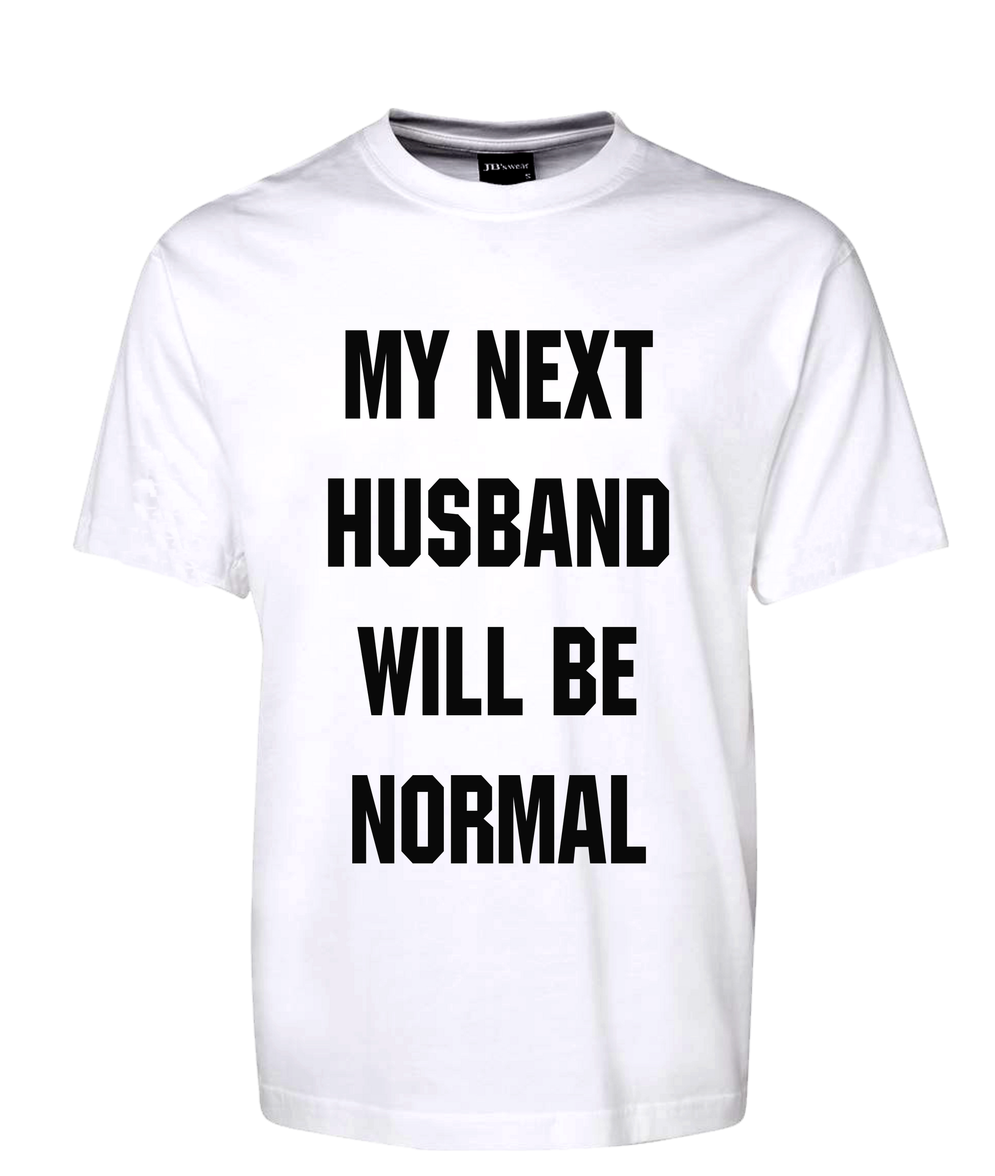 My Next Husband Will Be Normal Tee T-Shirt FDG01-1HT-23011 - fair-dinkum-gifts