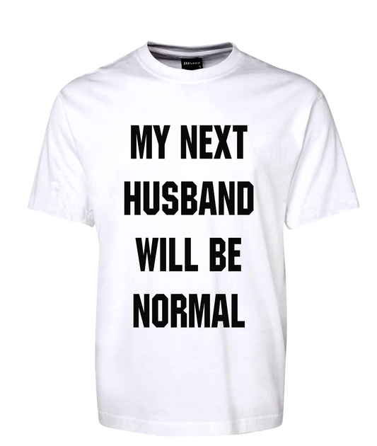 My Next Husband Will Be Normal Tee T-Shirt FDG01-1HT-23011 - fair-dinkum-gifts