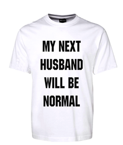 My Next Husband Will Be Normal Tee T-Shirt FDG01-1HT-23011 - fair-dinkum-gifts