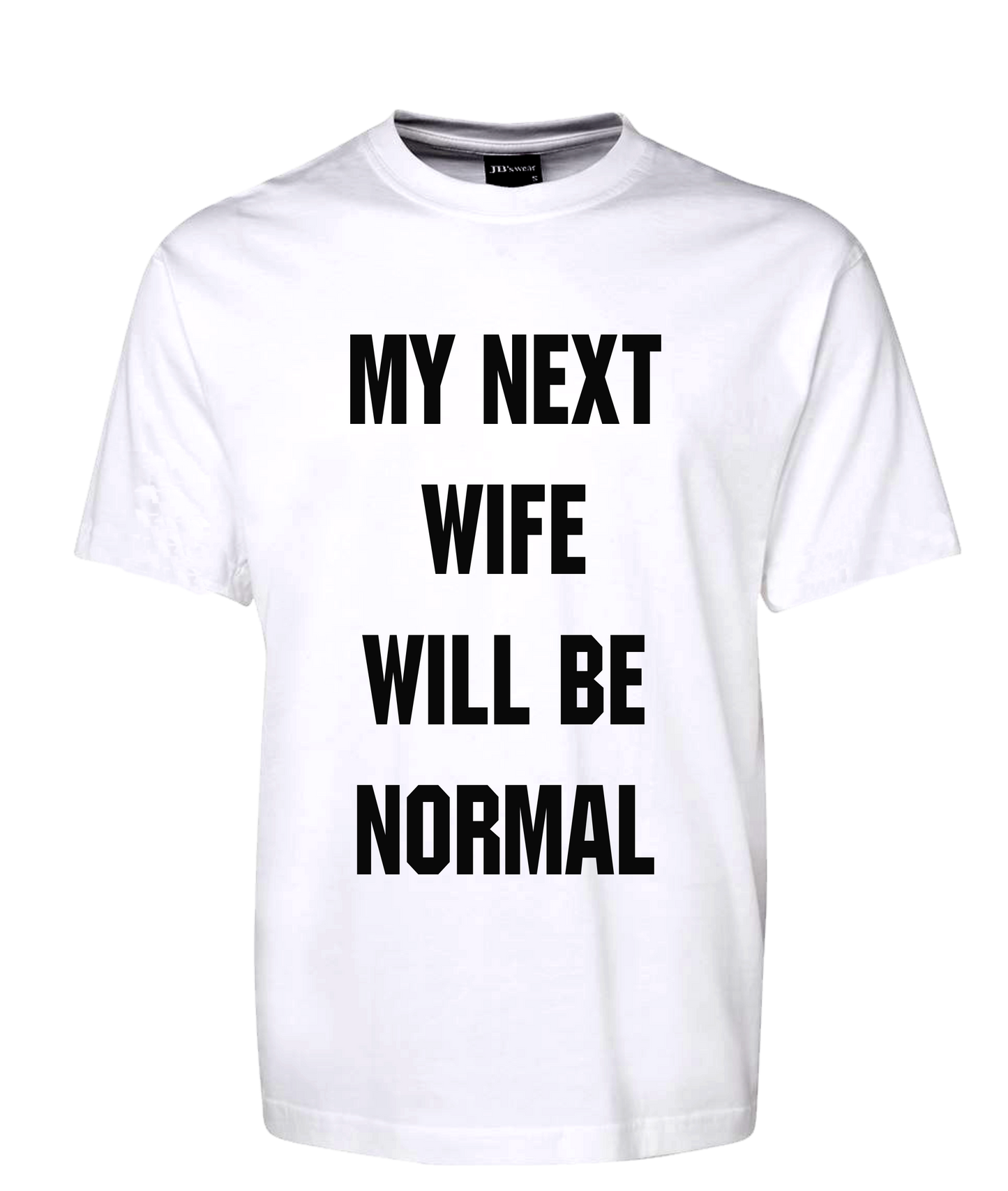 My Next Wife Will Be Normal Tee T-Shirt FDG01-1HT-23010 - fair-dinkum-gifts