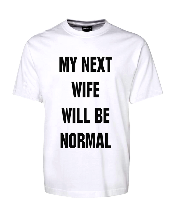 My Next Wife Will Be Normal Tee T-Shirt FDG01-1HT-23010 - fair-dinkum-gifts