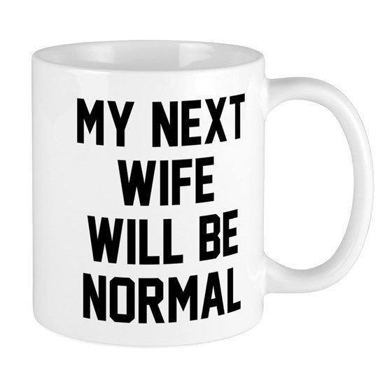 My next wife will be normal Mug Coffee Gift Funny Novelty Present Birthday Christmas - fair-dinkum-gifts