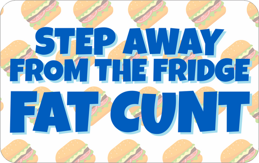 Step Away From The Fridge Fat Cunt Fridge Magnet CRU12-28-3102