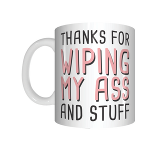 Thanks For Wiping My Ass And Stuff Mug Gift For Mum Mother's Day - fair-dinkum-gifts