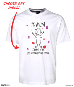 To Mum I Love You Miserable Old Bitch Rude Tee T-Shirt For Mother's Day Birthday CRU01-1HT-24010 - fair-dinkum-gifts