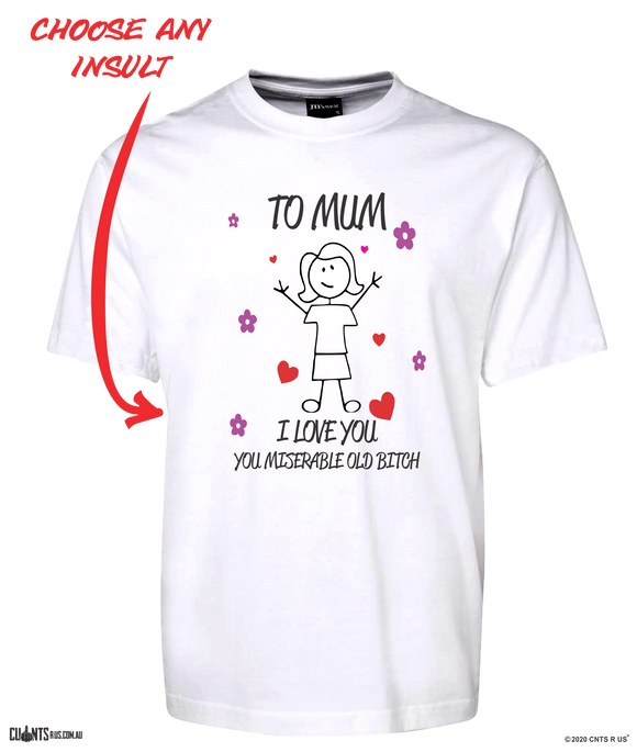 To Mum I Love You Miserable Old Bitch Rude Tee T-Shirt For Mother's Day Birthday CRU01-1HT-24010 - fair-dinkum-gifts
