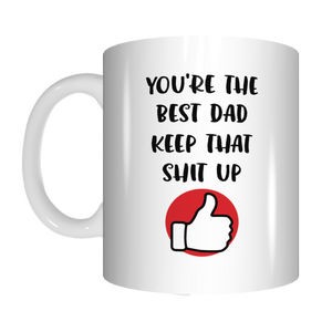 You're The Best Dad Keep That Shit Up Coffee Mug Gift Father's Day FDG07-92-26052 - fair-dinkum-gifts