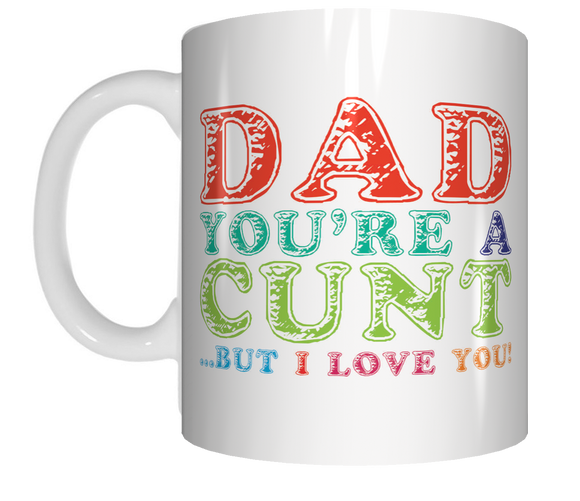 Dad You're a Cunt But I Love You Coffee Mug  CRU07-92-12084 - fair-dinkum-gifts
